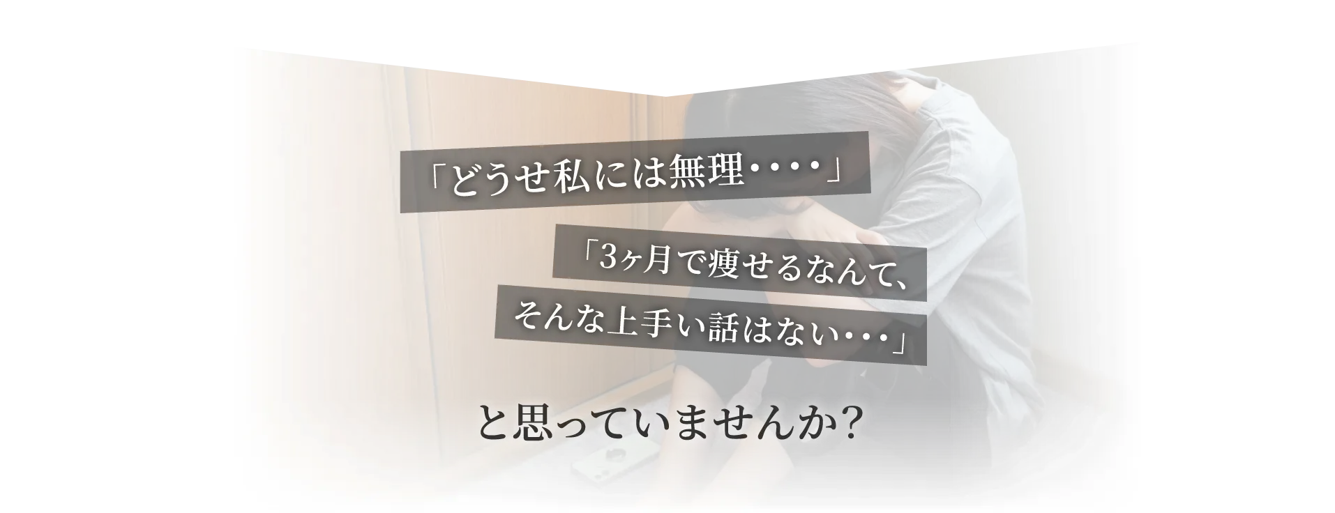 「どうせ私には無理・・・・」「3ヶ月で痩せるなんて、そんな上手い話はない・・・」と思っていませんか？